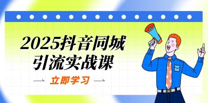 2025抖音同城引流实战课：单店模型+团购爆款逻辑，快速提升POI热度分-吾爱网创