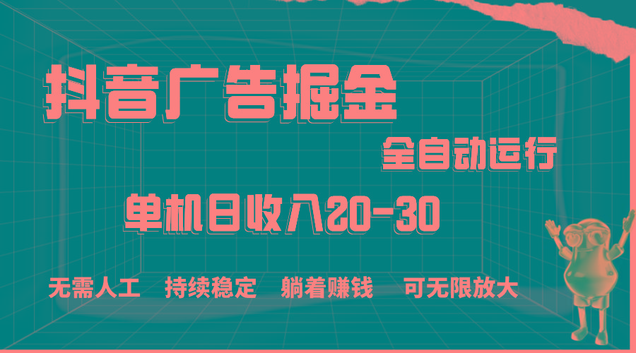 抖音广告掘金，单机产值20-30，全程自动化操作-吾爱网创