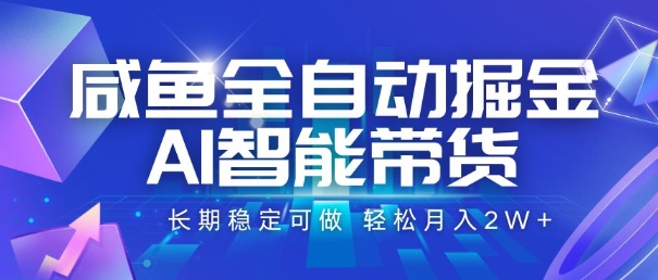 咸鱼全自动掘金，AI智能带货，长期稳定可做，轻松月入2W+【揭秘】-吾爱网创