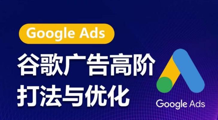 谷歌广告高阶打法与优化，凝结行业精华的谷歌广告体系课程，带你抓住流量红利，最大化ROI-吾爱网创