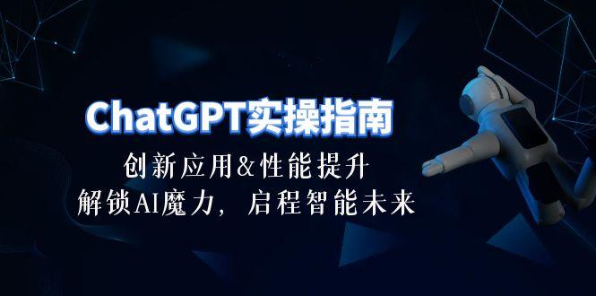 ChatGPT-实操指南：创新应用及性能提升，解锁 AI魔力，启程智能未来-30节-吾爱网创