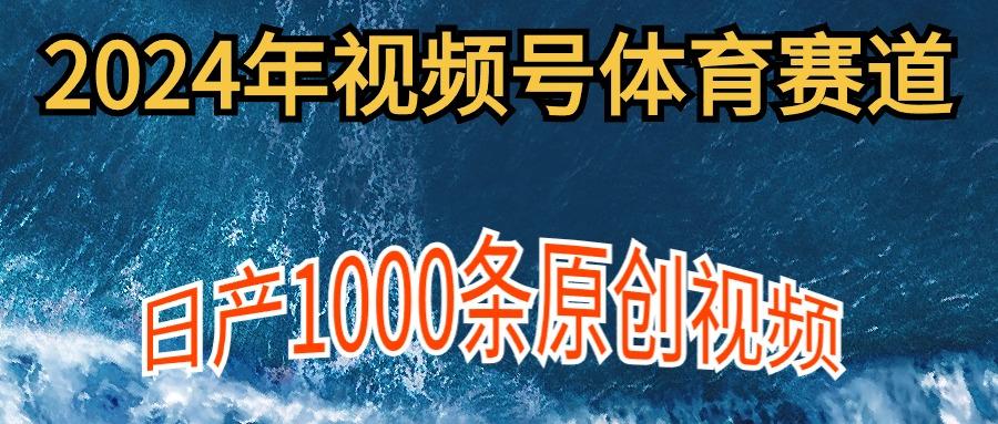 (9810期)2024年体育赛道视频号，新手轻松操作， 日产1000条原创视频,多账号多撸分成-吾爱网创
