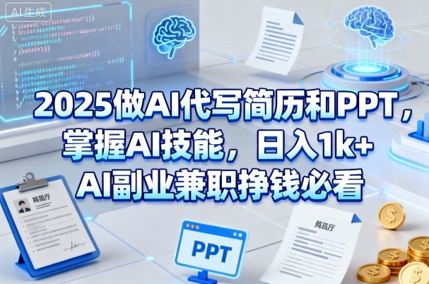 2025做AI代写简历和PPT，掌握AI技能，日入1k+，AI副业兼职挣钱必看-吾爱网创