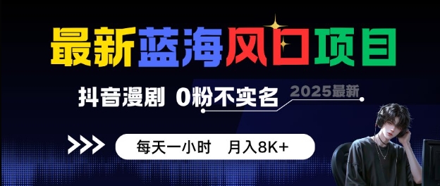 最新蓝海风口项目,抖音漫剧,0粉不实名每天一小时,月入8K+【揭秘】-吾爱网创
