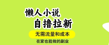 懒人小说自撸拉新,无需流量,一个账号一条作品就可以打爆收益,在家也能轻松做的副业【揭秘】-吾爱网创