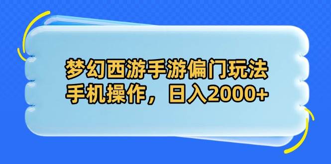（14479期）梦幻西游手游偏门玩法，手机操作，日入2000+-吾爱网创
