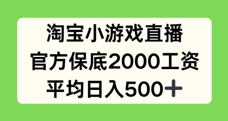 淘宝小游戏直播，官方保底2000工资，平均日入500+【揭秘】-吾爱网创