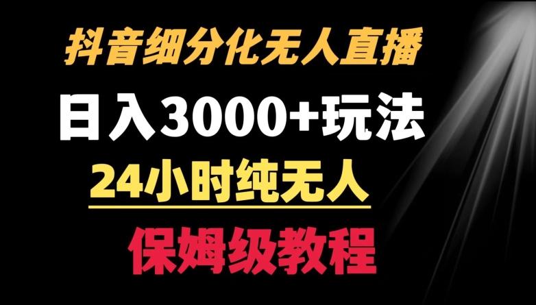 靠抖音细分化赛道无人直播，针对宝妈，24小时纯无人，日入3000+的玩法【揭秘】-吾爱网创