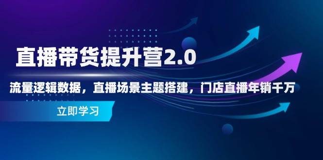 （14694期）直播带货提升营2.0：流量逻辑数据，直播场景主题搭建，门店直播年销千万-吾爱网创