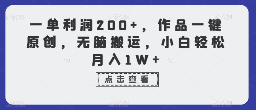 一单利润200+，作品一键原创，无脑搬运，小白轻松月入1W+【揭秘】-吾爱网创