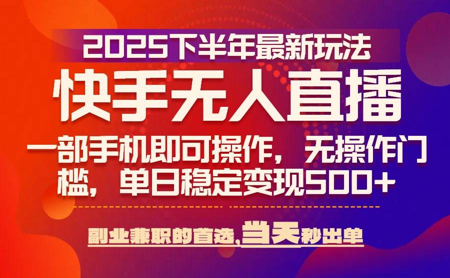 （15662期）25年快手无人直播最新玩法，当天可出单，一部手机即可操作-吾爱网创