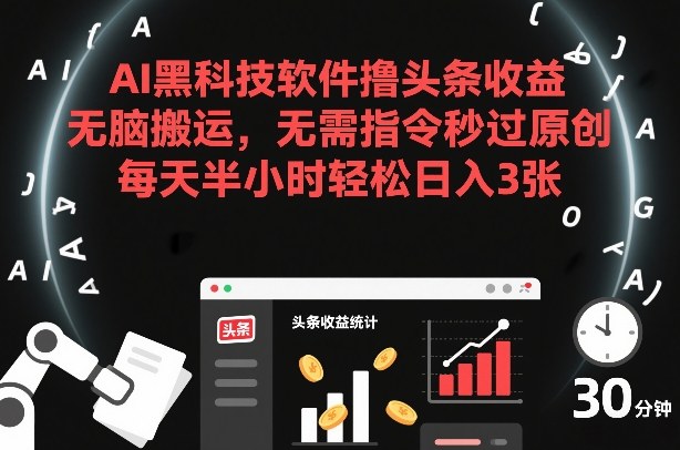 AI黑科技软件撸头条收益，无脑搬运，无需指令秒过原创，每天半小时轻松日入3张【揭秘】-吾爱网创
