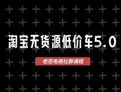 淘宝无货源价车5.0，2025最新VIP淘宝无货源课程，1688代发，蓝海选品，零成本创业首选（更新）-吾爱网创