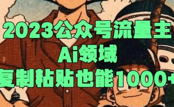 2023公众号流量主Ai领域，复制粘贴也能1000-吾爱网创