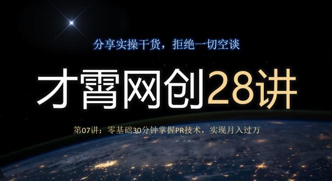 才霄网创28讲第07讲：零基础30分钟掌握PR技术，实现月入过万-吾爱网创