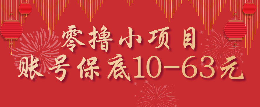 零撸小项目,一个账号保底10-63元,适合新手小白操作,能多账号领低保-吾爱网创