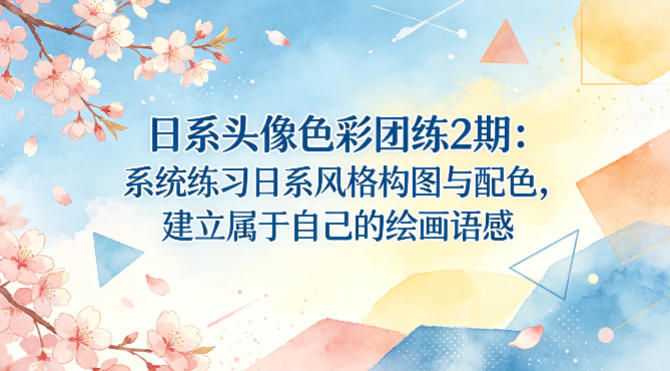 日系头像色彩团练2期：系统练习日系风格构图与配色，建立属于自己的绘画语感-吾爱网创