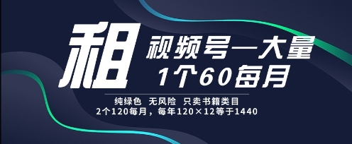 租视频号，一个60每月，2个120.纯绿色、无风险，常年租【揭秘】-吾爱网创