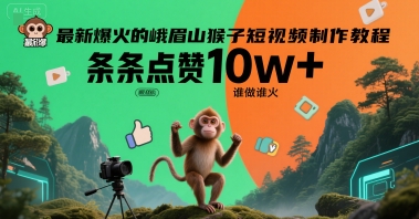 最新爆火的峨眉山猴子短视频制作教程，条条点赞10w+，谁做谁火【教程+提示词】-吾爱网创