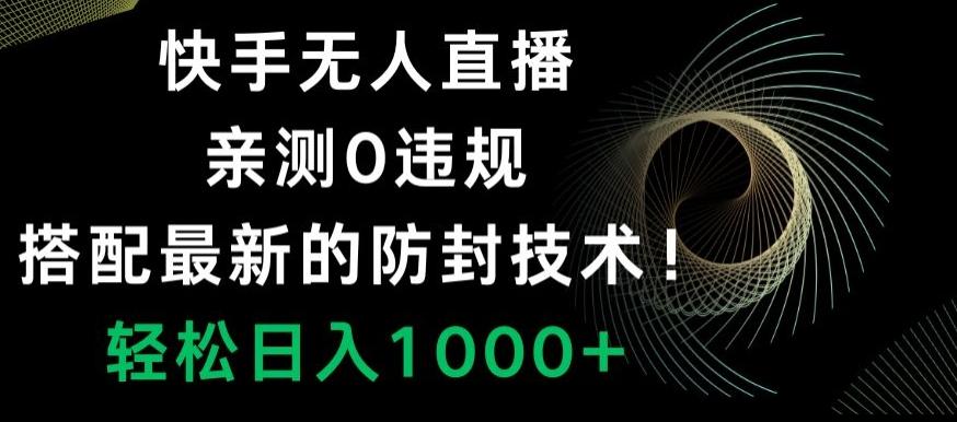 快手无人直播，亲测0违规，搭配最新的防封技术！轻松日入1000+-吾爱网创