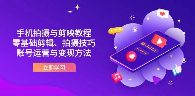 （14296期）抖音手机拍摄与剪映教程：零基础剪辑、拍摄技巧到账号运营与变现方法-吾爱网创