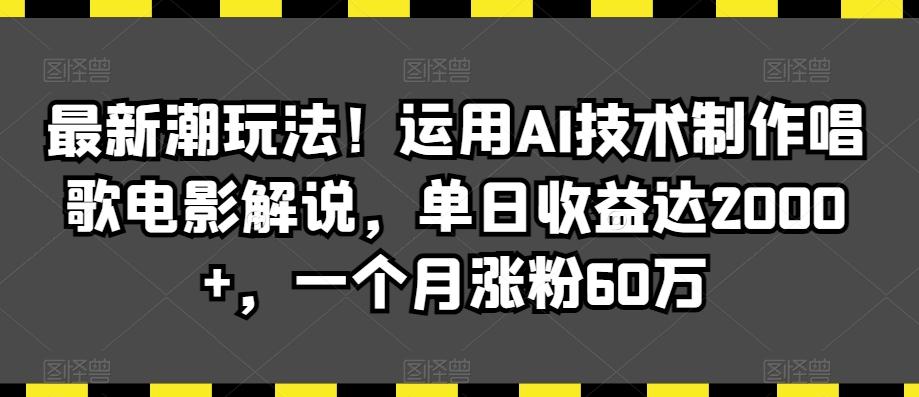 最新潮玩法!运用AI技术制作唱歌电影解说,单日收益达2000+,一个月涨粉60万【揭秘】-吾爱网创