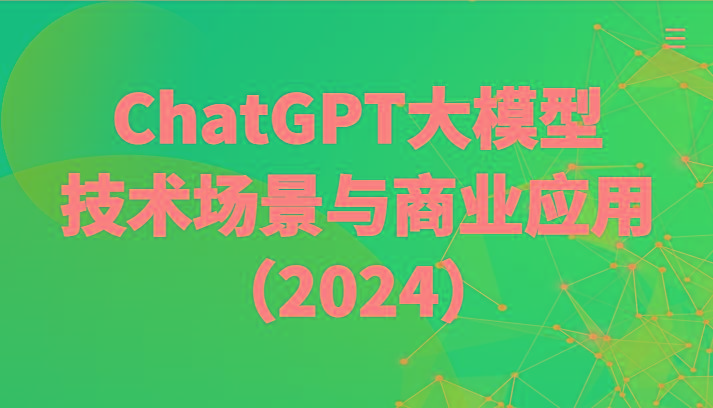 ChatGPT大模型，技术场景与商业应用(2024)带你深入了解国内外大模型生态-吾爱网创