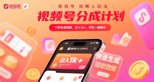 视频号分成计划懒人玩法，十秒生成视频，日入1k+，手机一键操作【揭秘】-吾爱网创
