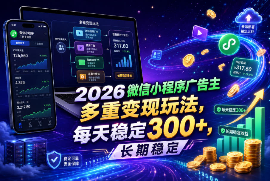 2026微信小程序广告主,多重变现玩法,每天稳定300+,长期稳定【揭秘】-吾爱网创