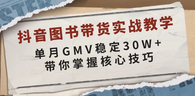 （13890期）抖音图书带货实战教学，单月GMV稳定30W+，带你掌握核心技巧-吾爱网创