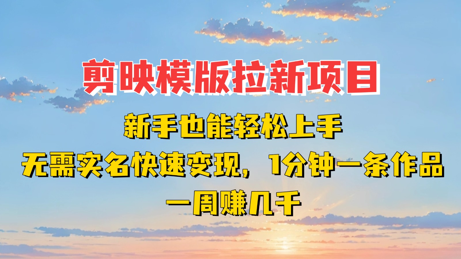 剪映模板拉新项目：新手也能快速变现！一分钟一条作品，一周赚几千-吾爱网创