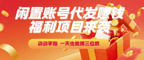 福利项目来袭,闲置账号代发挣钱,动动手指,一天也能搞三位数【揭秘】-吾爱网创