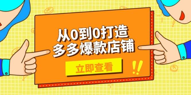 (13973期)从0到0打造多多爆款店铺,选品、上架、优化技巧,助力商家实现高效运营-吾爱网创