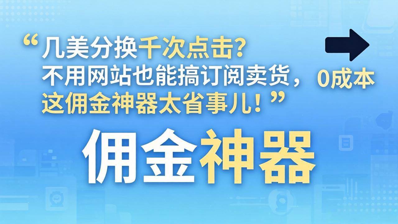 （17855期）几美分换千次点击？不用网站也能搞订阅卖货，这佣金神器太省事儿！-吾爱网创
