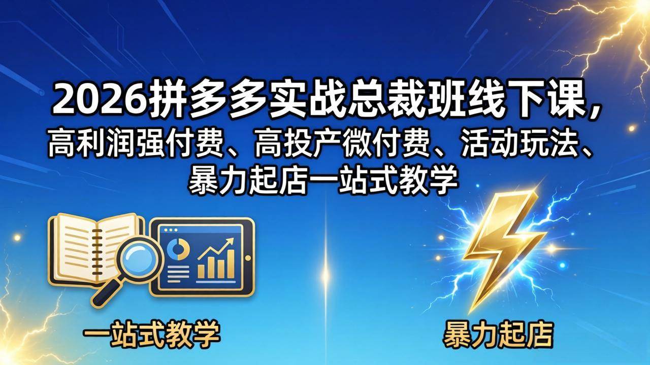 （18224期）2026拼多多实战总裁班线下课，高利润强付费、高投产微付费、活动玩法、暴力起店一站式教学-吾爱网创