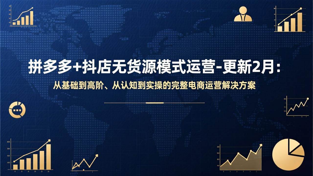 （17367期）拼多多+抖店无货源模式运营-更新2月：从基础到高阶、从认知到实操的完整电商运营解决方案-吾爱网创