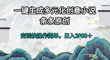 一键生成多元化创意小说，条条原创，变现快操作简单，日入2k+【揭秘】-吾爱网创