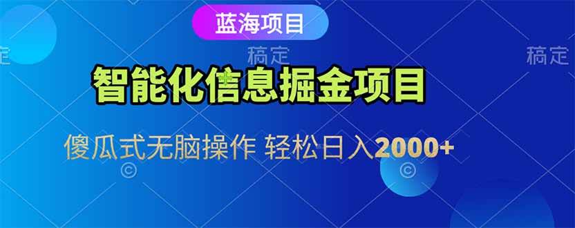 （15119期）智能化信息蓝海掘金项目 傻瓜式无脑操作 轻松日入2000+-吾爱网创