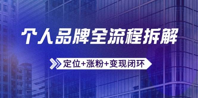 个人品牌全流程拆解:定位+涨粉+变现闭环,微信生态运营与资源整合-吾爱网创