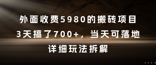 外面收费5980的搬砖项目，3天搞了7张+，当天可落地，详细玩法拆解【揭秘】-吾爱网创