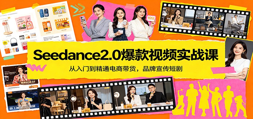 Seedance2.0爆款视频实战课：从入门到精通电商带货，品牌宣传短剧-吾爱网创