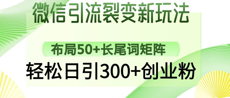 (14451期)微信引流裂变新玩法:布局50+长尾词矩阵,轻松日引300+创业粉-吾爱网创