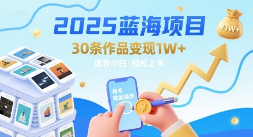 2025蓝海项目30条作品 变现1w+ 有手就能操作适合小白做-吾爱网创