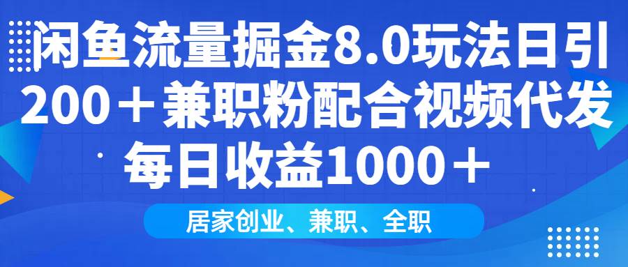 （14052期）闲鱼流量掘金8.0玩法日引200＋兼职粉配合视频代发日入1000＋收益适合互…-吾爱网创