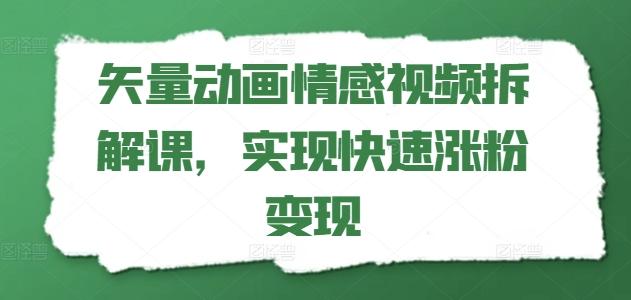 矢量动画情感视频拆解课，实现快速涨粉变现-吾爱网创