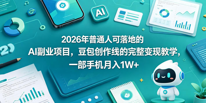 2026年普通人可落地的AI副业项目，豆包创作线的完整变现教学，一部手机月入1W+-吾爱网创