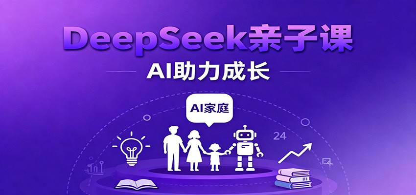 DeepSeek亲子课：学科突破、错题终结、志愿填报、AI助力家庭学习与成长-吾爱网创