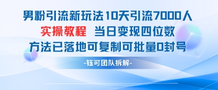 男粉引流新玩法10天引流7000人当日变现四位数可复制可批量0封号-吾爱网创