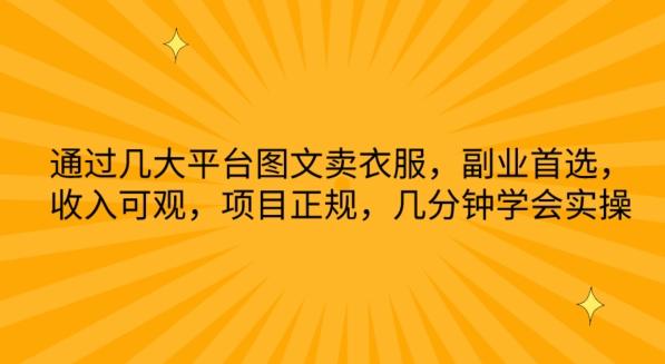 通过几大平台图文卖衣服，副业首选，收入可观，项目正规，几分钟学会实操【揭秘】-吾爱网创