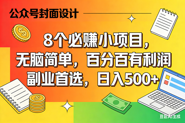 （17911期）8个必赚米的小项目，百分百有利润，无脑简单，副业首选，日入500+-吾爱网创